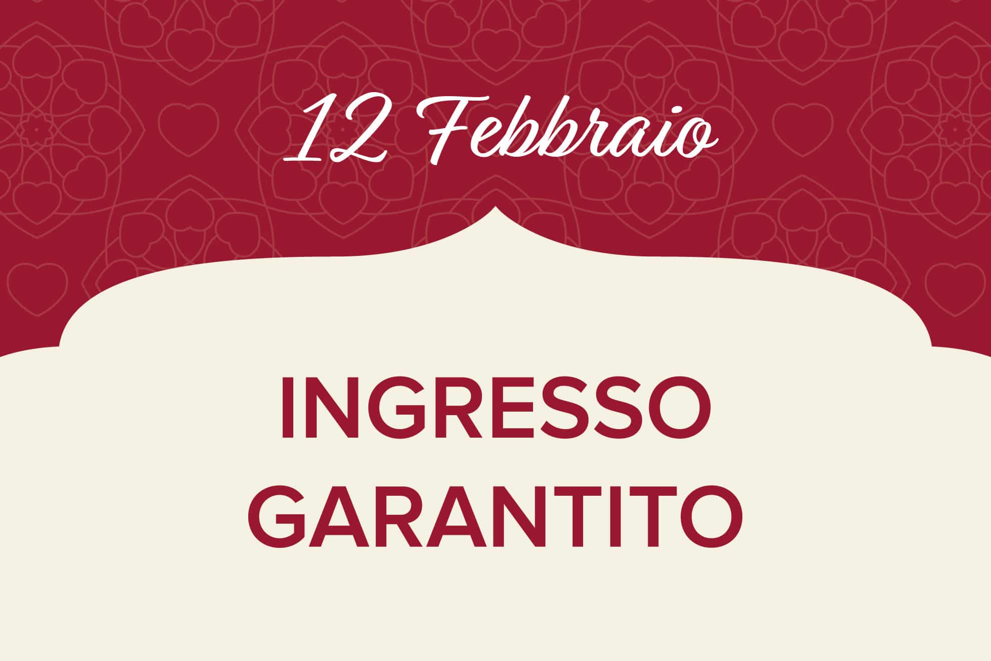12 Febbraio - Ingresso garantito 12 Febbraio - Ingresso garantito